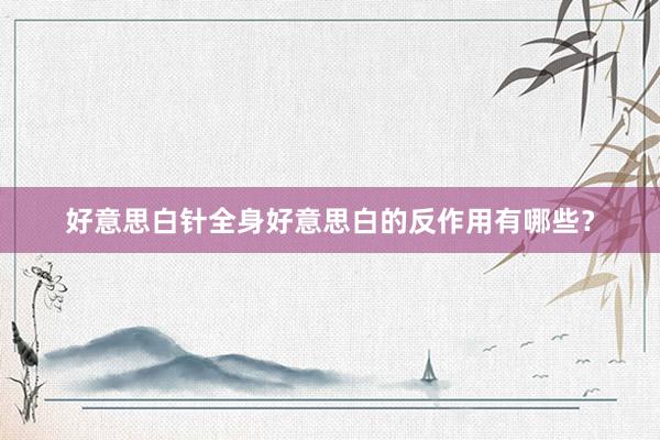 好意思白针全身好意思白的反作用有哪些？