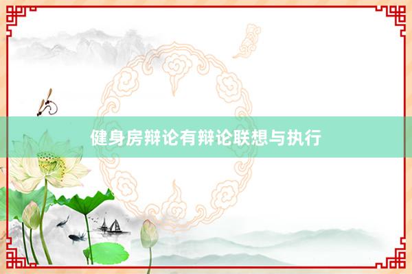 健身房辩论有辩论联想与执行